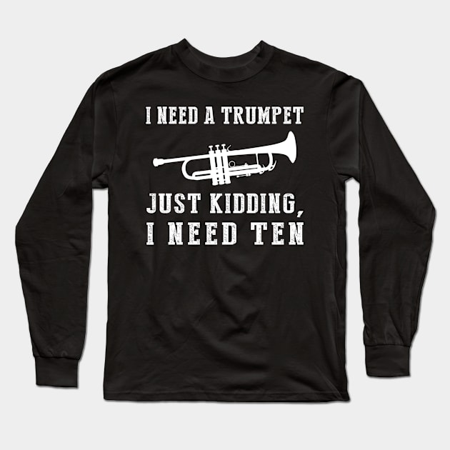 Brassy Humor Unleashed: I Need a Trumpet (Just Kidding, I Need Ten!) Tee & Hoodie Long Sleeve T-Shirt by MKGift